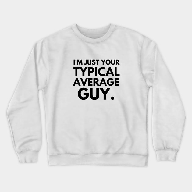 I'm just your typical average guy Crewneck Sweatshirt by C-Dogg